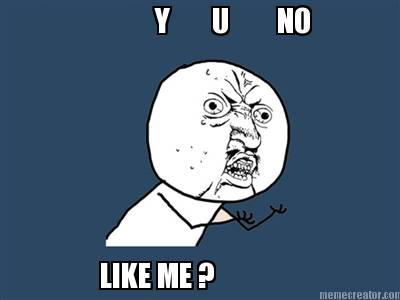 y-u-no-like-me-