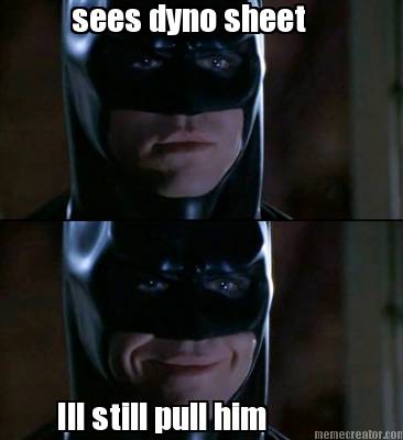 sees-dyno-sheet-ill-still-pull-him