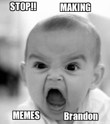 stop-making-memes-brandon