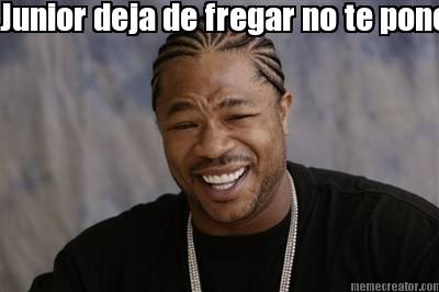 junior-deja-de-fregar-junior-deja-de-fregar-no-te-ponen-atencion-en-tu-casa