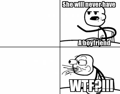 she-will-never-have-a-boyfriend-wtf1