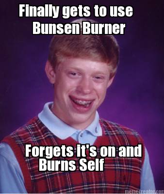finally-gets-to-use-bunsen-burner-forgets-its-on-and-burns-self