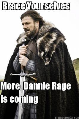 brace-yourselves-more-dannie-rage-is-coming