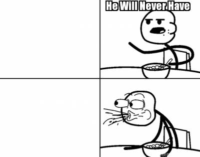 he-will-never-have