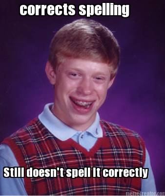corrects-spelling-still-doesnt-spell-it-correctly-corrects-spelling-still-doesnt