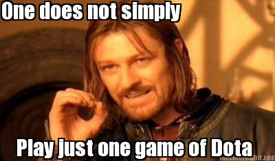 one-does-not-simply-play-just-one-game-of-dota6