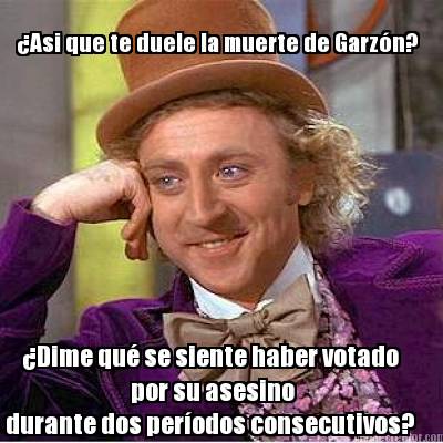 asi-que-te-duele-la-muerte-de-garzn-dime-qu-se-siente-haber-votado-por-su-asesin0