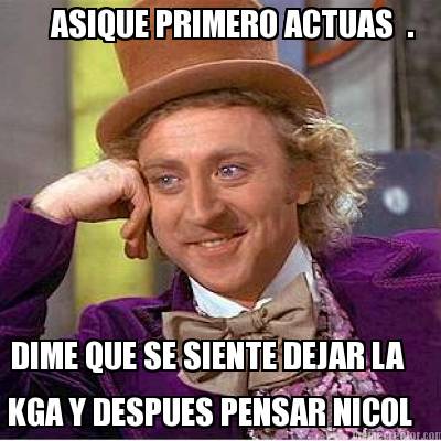 asique-primero-actuas-.-dime-que-se-siente-dejar-la-kga-y-despues-pensar-nicol