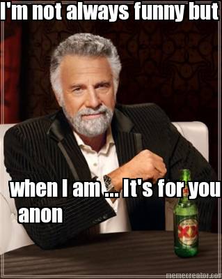 im-not-always-funny-but-anon-when-i-am-...-its-for-you