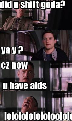 did-u-shift-goda-ya-y-cz-now-u-have-aids-lololololololoolololololol