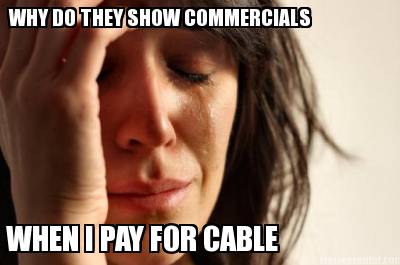 why-do-they-show-commercials-when-i-pay-for-cable0