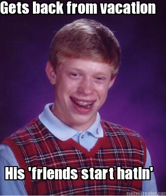 gets-back-from-vacation-his-friends-start-hatin