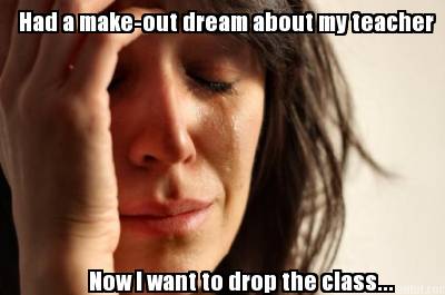 had-a-make-out-dream-about-my-teacher-now-i-want-to-drop-the-class