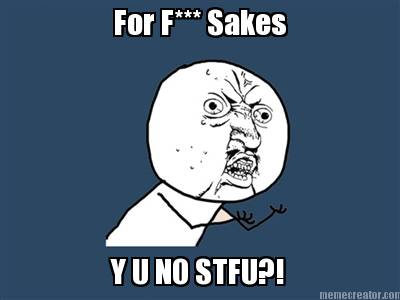 for-f-sakes-y-u-no-stfu