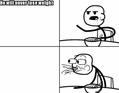 he-will-never-lose-weight