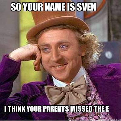 so-your-name-is-sven-i-think-your-parents-missed-the-e