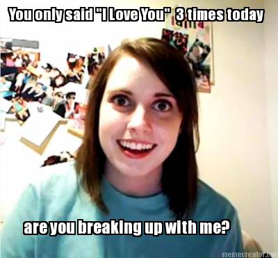 you-only-said-i-love-you-3-times-today-are-you-breaking-up-with-me