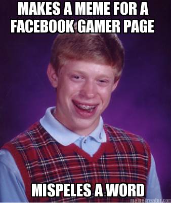 makes-a-meme-for-a-facebook-gamer-page-mispeles-a-word