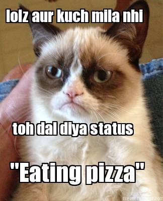 eating-pizza-lolz-aur-kuch-mila-nhi-toh-dal-diya-status