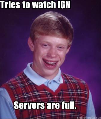 tries-to-watch-ign-servers-are-full