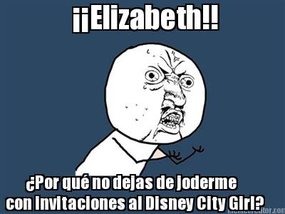 por-qu-no-dejas-de-joderme-con-invitaciones-al-disney-city-girl-elizabeth