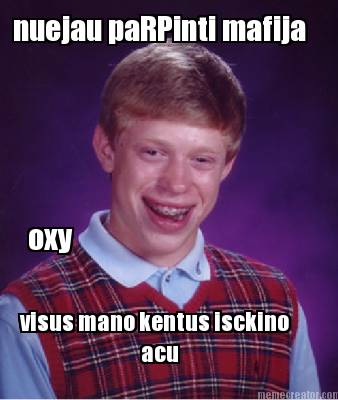 oxy-nuejau-parpinti-mafija-visus-mano-kentus-isckino-acu