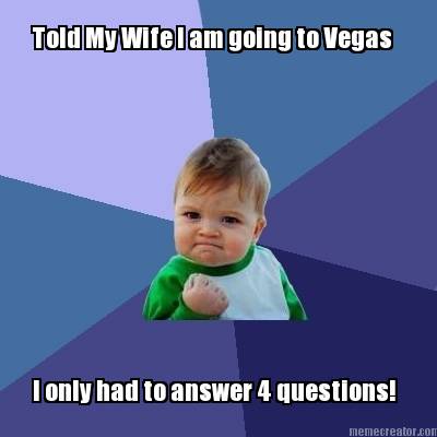 told-my-wife-i-am-going-to-vegas-i-only-had-to-answer-4-questions