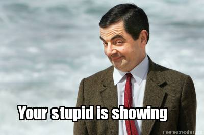 your-stupid-is-showing