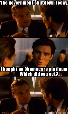 the-government-shutdown-today.-i-bought-an-obamacare-platinum.-which-did-you-get7