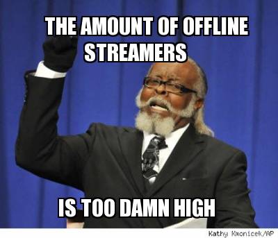 the-amount-of-offline-streamers-is-too-damn-high