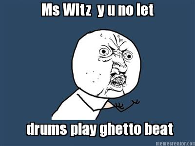 ms-witz-y-u-no-let-drums-play-ghetto-beat