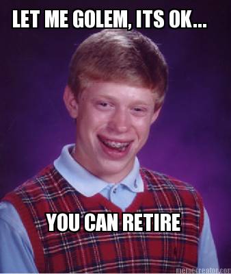 let-me-golem-its-ok...-you-can-retire