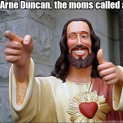 arne-duncan-the-moms-called-and-im-on-my-way