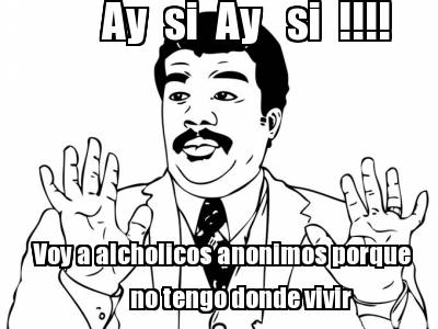 ay-si-ay-si-voy-a-alcholicos-anonimos-porque-no-tengo-donde-vivir