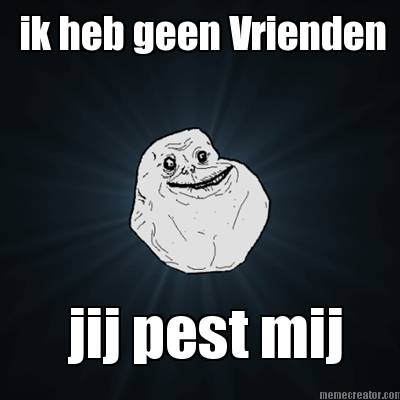 ik-heb-geen-vrienden-jij-pest-mij