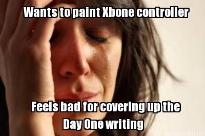 wants-to-paint-xbone-controller-feels-bad-for-covering-up-the-day-one-writing8