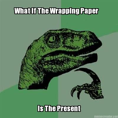 what-if-the-wrapping-paper-is-the-present