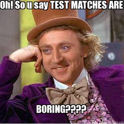 oh-so-u-say-test-matches-are-boring