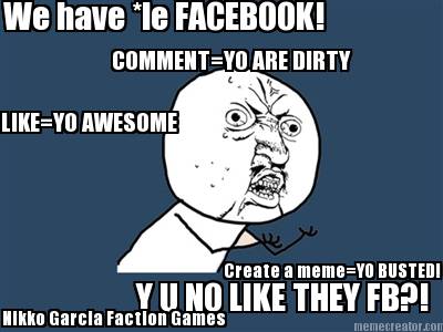 we-have-le-facebook-y-u-no-like-they-fb-likeyo-awesome-commentyo-are-dirty-creat