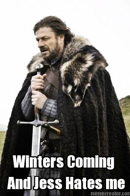 winters-coming-and-jess-hates-me