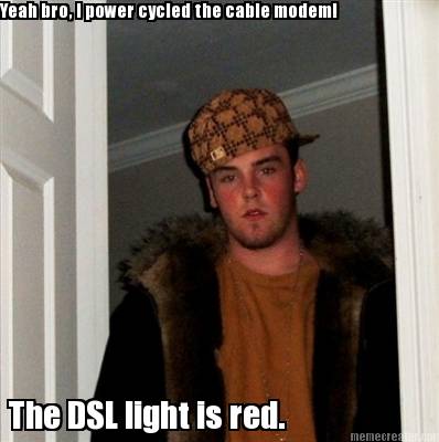 yeah-bro-i-power-cycled-the-cable-modem-the-dsl-light-is-red