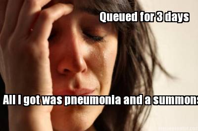 queued-for-3-days-all-i-got-was-pneumonia-and-a-summons