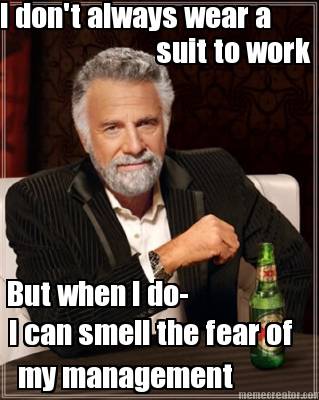i-dont-always-wear-a-suit-to-work-but-when-i-do-i-can-smell-the-fear-of-my-manag