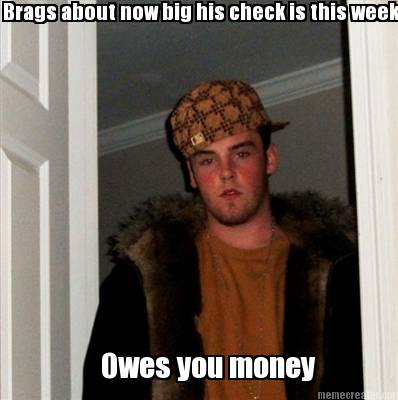 brags-about-now-big-his-check-is-this-week-owes-you-money