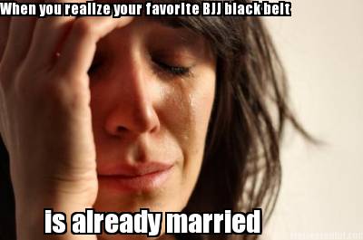 when-you-realize-your-favorite-bjj-black-belt-is-already-married