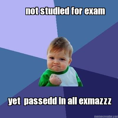 not-studied-for-exam-yet-passedd-in-all-exmazzz