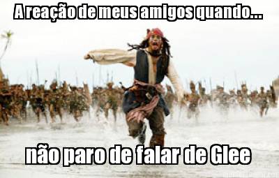 a-reao-de-meus-amigos-quando...-no-paro-de-falar-de-glee