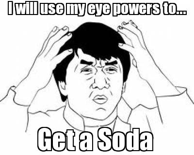 i-will-use-my-eye-powers-to...-get-a-soda