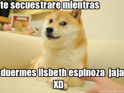 te-secuestrare-mientras-duermes-lisbeth-espinoza-jaja-xd