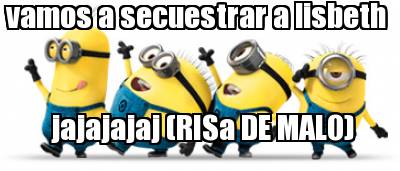 vamos-a-secuestrar-a-lisbeth-jajajajaj-risa-de-malo